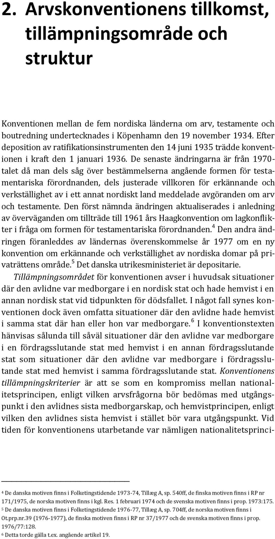 De senaste ändringarna är från 1970- talet då man dels såg över bestämmelserna angående formen för testamentariska förordnanden, dels justerade villkoren för erkännande och verkställighet av i ett