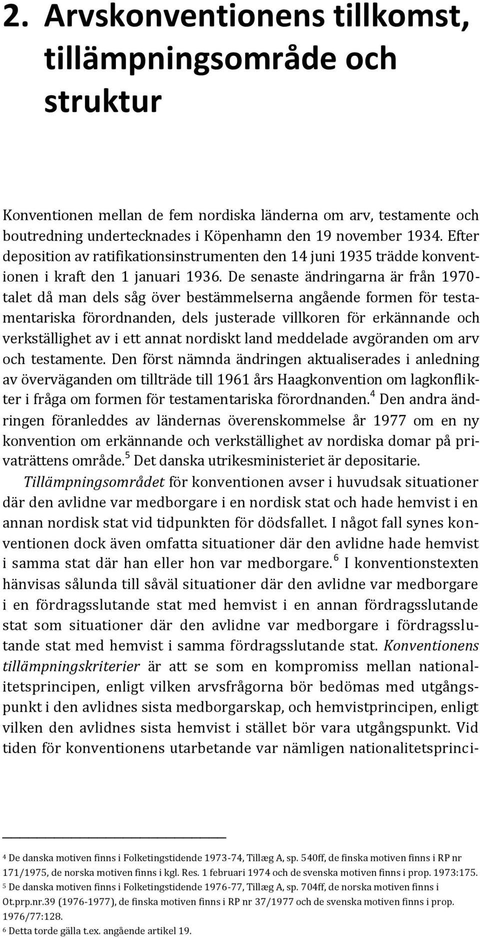 De senaste ändringarna är från 1970- talet då man dels såg över bestämmelserna angående formen för testamentariska förordnanden, dels justerade villkoren för erkännande och verkställighet av i ett