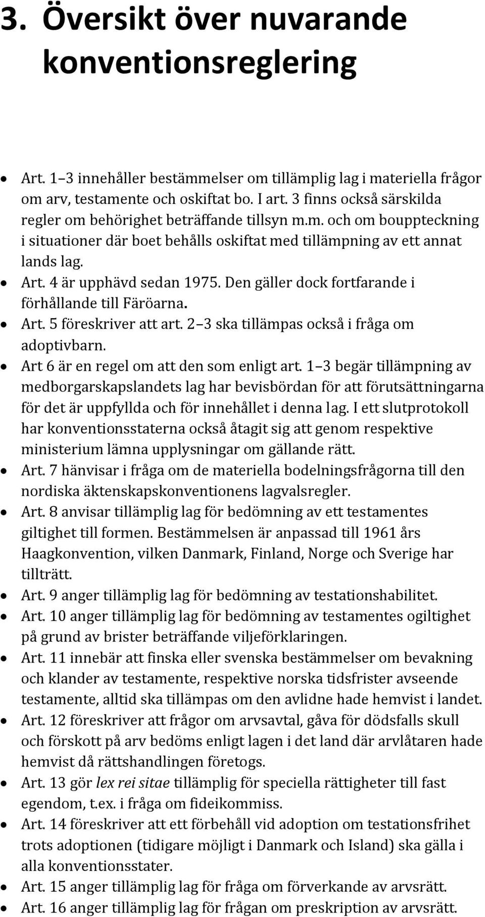 Den gäller dock fortfarande i förhållande till Färöarna. Art. 5 föreskriver att art. 2 3 ska tillämpas också i fråga om adoptivbarn. Art 6 är en regel om att den som enligt art.