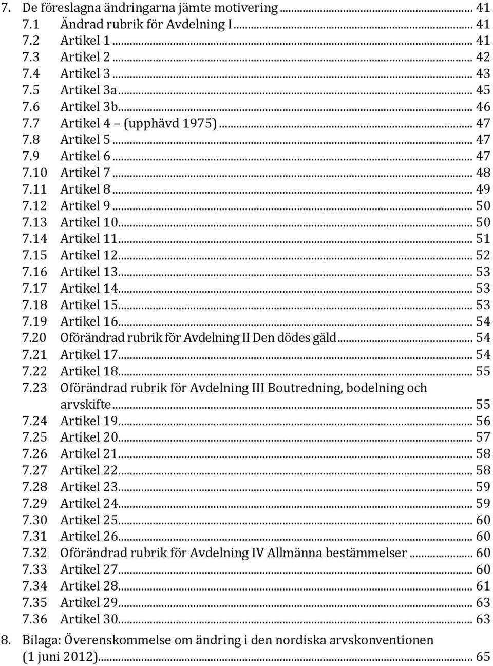 .. 52 7.16 Artikel 13... 53 7.17 Artikel 14... 53 7.18 Artikel 15... 53 7.19 Artikel 16... 54 7.20 Oförändrad rubrik för Avdelning II Den dödes gäld... 54 7.21 Artikel 17... 54 7.22 Artikel 18... 55 7.