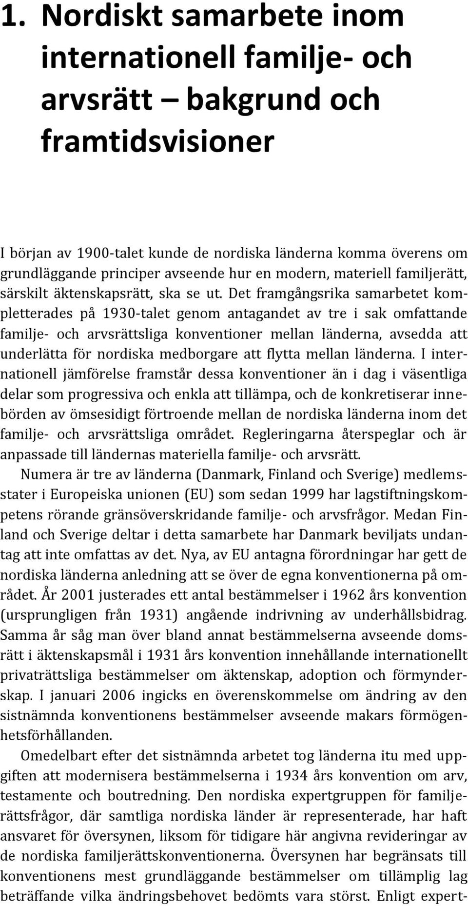 Det framgångsrika samarbetet kompletterades på 1930-talet genom antagandet av tre i sak omfattande familje- och arvsrättsliga konventioner mellan länderna, avsedda att underlätta för nordiska