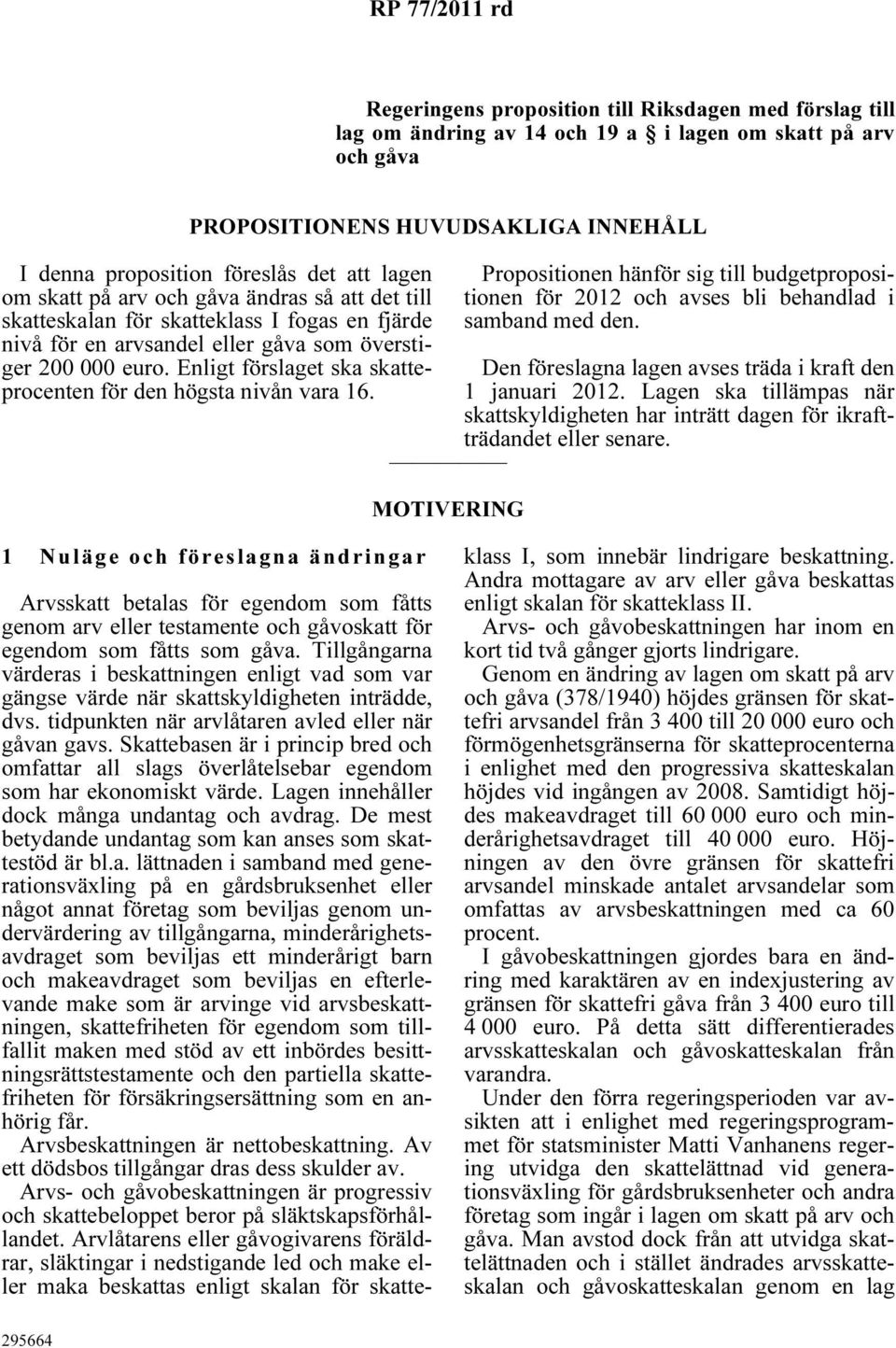 Enligt förslaget ska skatteprocenten för den högsta nivån vara 16. Propositionen hänför sig till budgetpropositionen för 2012 och avses bli behandlad i samband med den.