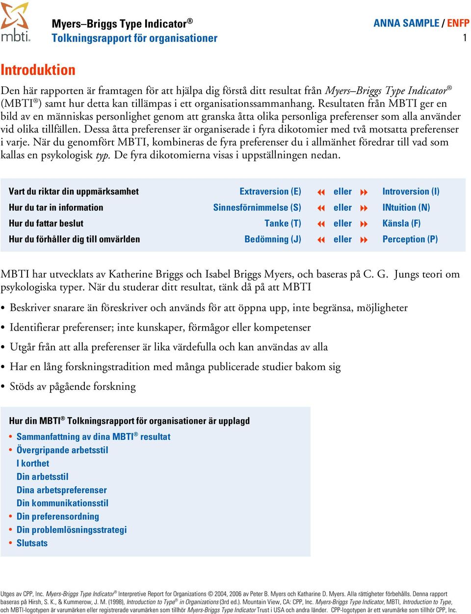 tillfällen Dessa åtta preferenser är organiserade i fyra dikotomier med två motsatta preferenser i varje När du genomfört MBTI, kombineras de fyra preferenser du i allmänhet föredrar till vad som