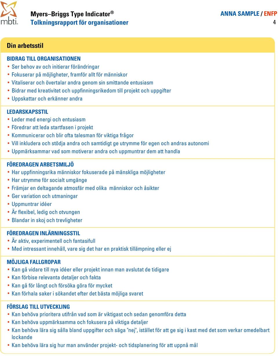 leda startfasen i projekt Kommunicerar och blir ofta talesman för viktiga frågor Vill inkludera och stödja andra och samtidigt ge utrymme för egen och andras autonomi Uppmärksammar vad som motiverar