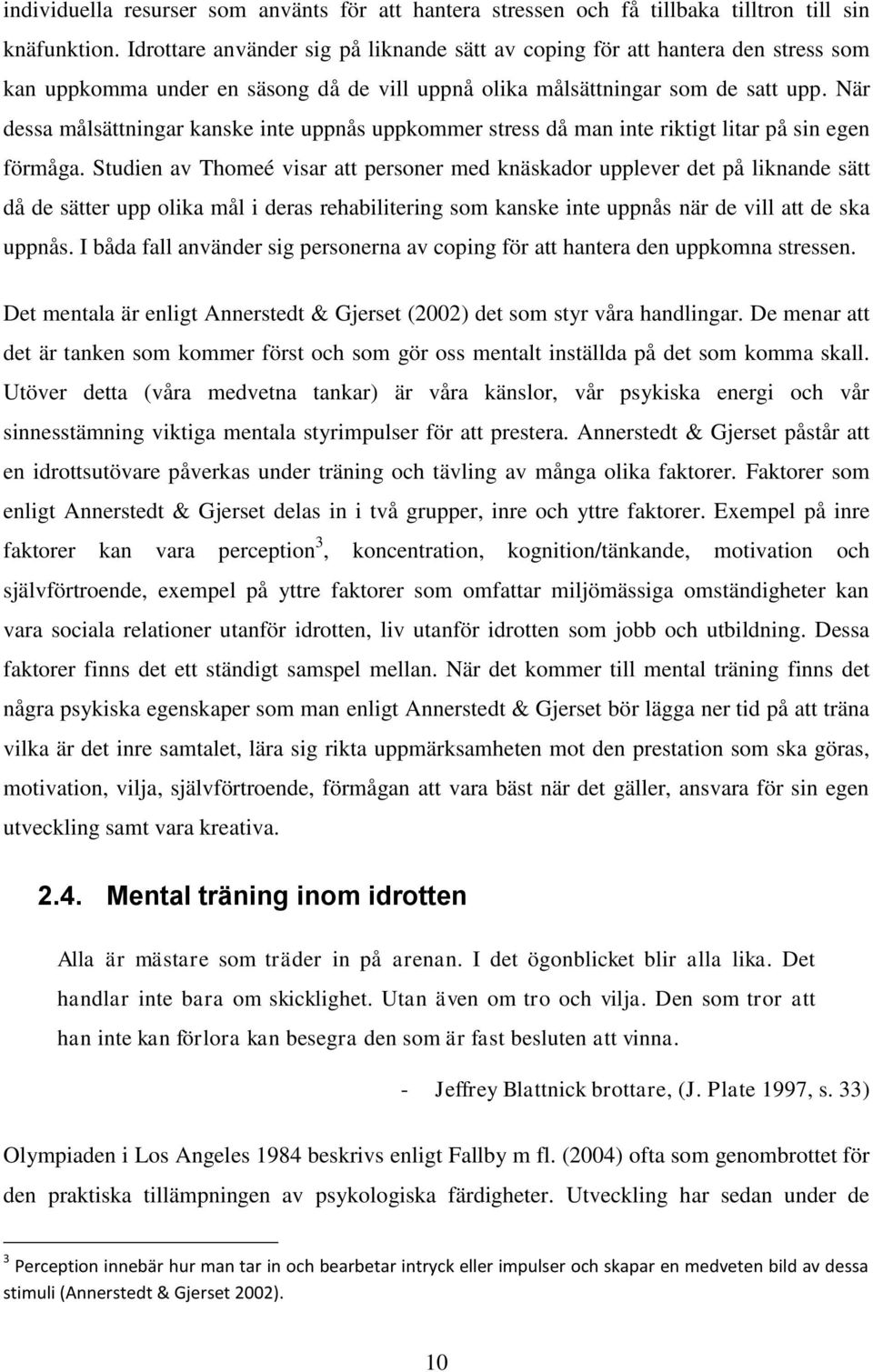 När dessa målsättningar kanske inte uppnås uppkommer stress då man inte riktigt litar på sin egen förmåga.