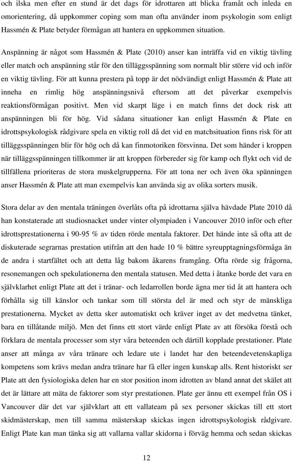 Anspänning är något som Hassmén & Plate (2010) anser kan inträffa vid en viktig tävling eller match och anspänning står för den tilläggsspänning som normalt blir större vid och inför en viktig