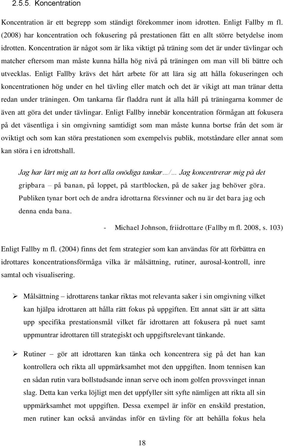 Koncentration är något som är lika viktigt på träning som det är under tävlingar och matcher eftersom man måste kunna hålla hög nivå på träningen om man vill bli bättre och utvecklas.