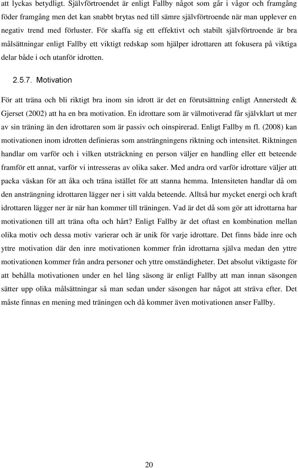 För skaffa sig ett effektivt och stabilt självförtroende är bra målsättningar enligt Fallby ett viktigt redskap som hjälper idrottaren att fokusera på viktiga delar både i och utanför idrotten. 2.5.7.