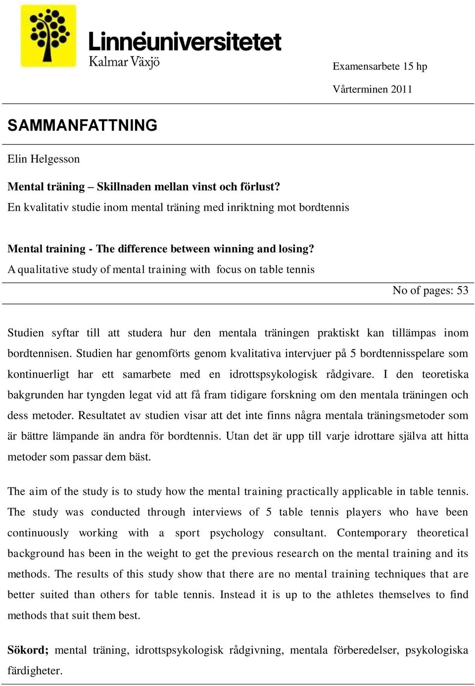 A qualitative study of mental training with focus on table tennis No of pages: 53 Studien syftar till att studera hur den mentala träningen praktiskt kan tillämpas inom bordtennisen.