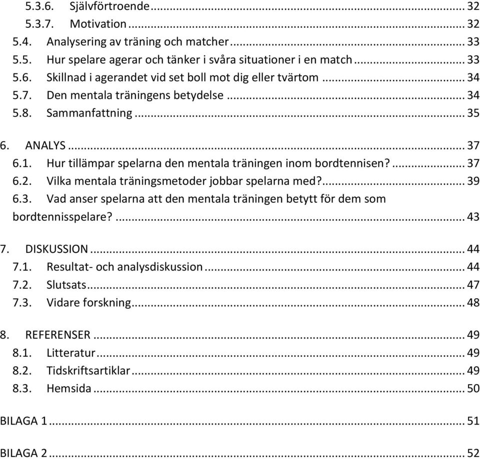 Vilka mentala träningsmetoder jobbar spelarna med?... 39 6.3. Vad anser spelarna att den mentala träningen betytt för dem som bordtennisspelare?... 43 7. DISKUSSION... 44 7.1.