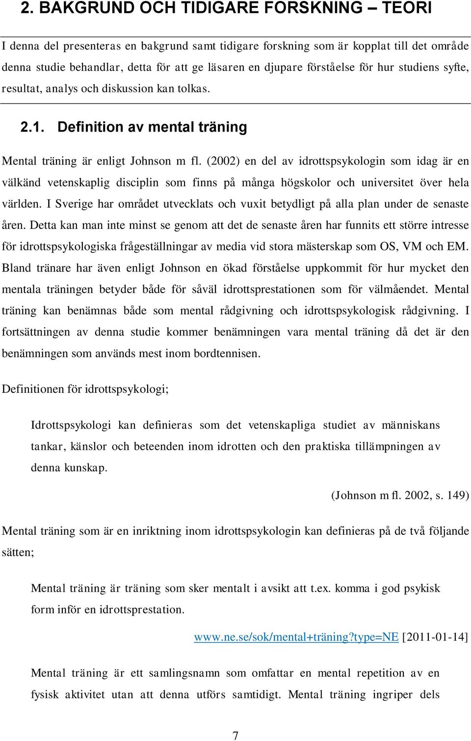 (2002) en del av idrottspsykologin som idag är en välkänd vetenskaplig disciplin som finns på många högskolor och universitet över hela världen.