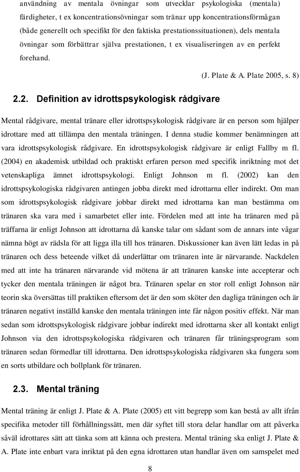 05, s. 8) 2.2. Definition av idrottspsykologisk rådgivare Mental rådgivare, mental tränare eller idrottspsykologisk rådgivare är en person som hjälper idrottare med att tillämpa den mentala träningen.