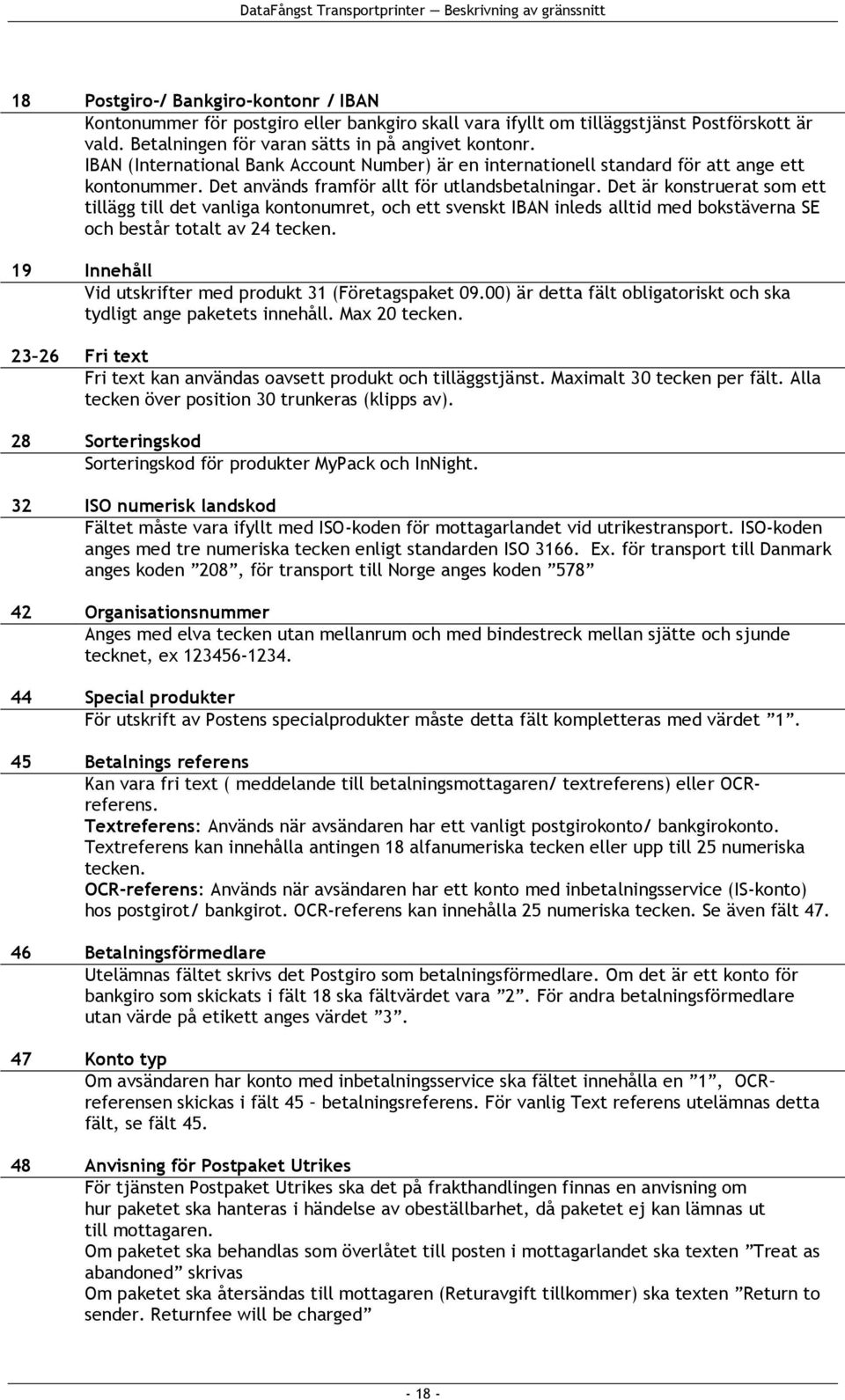 Det är konstruerat som ett tillägg till det vanliga kontonumret, och ett svenskt IBAN inleds alltid med bokstäverna SE och består totalt av 24 tecken.