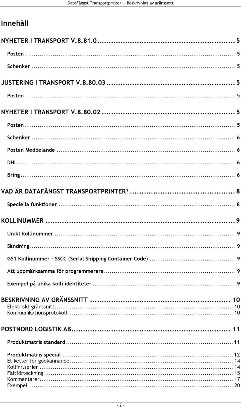 .. 9 GS1 Kollinummer - SSCC (Serial Shipping Container Code)... 9 Att uppmärksamma för programmerare... 9 Exempel på unika kolli identiteter... 9 BESKRIVNING AV GRÄNSSNITT.