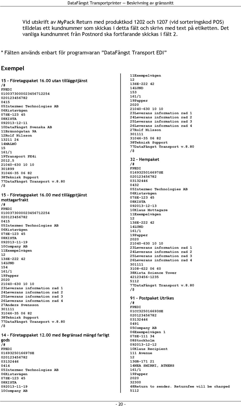 00 utan tilläggstjänst FPEDI 0100373000023456712254 020123456782 0415 05Intermec Technologies AB 06Kistavägen 07SE-123 45 08KISTA 092013-12-11 10DataFångst Svenska AB 11Brännögatan 9A 12Rolf Nilsson