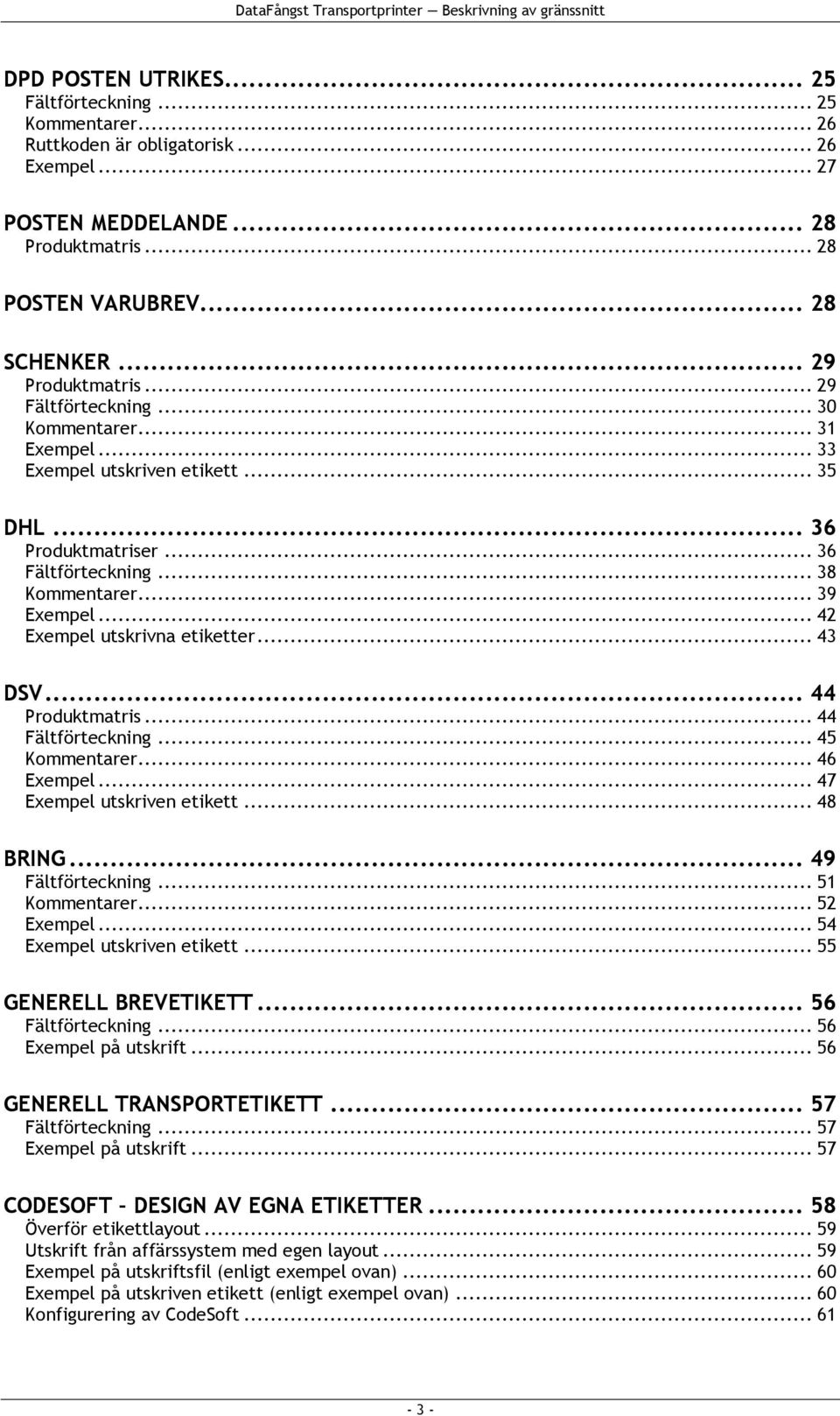 .. 42 Exempel utskrivna etiketter... 43 DSV... 44 Produktmatris... 44 Fältförteckning... 45 Kommentarer... 46 Exempel... 47 Exempel utskriven etikett... 48 BRING... 49 Fältförteckning... 51 Kommentarer.