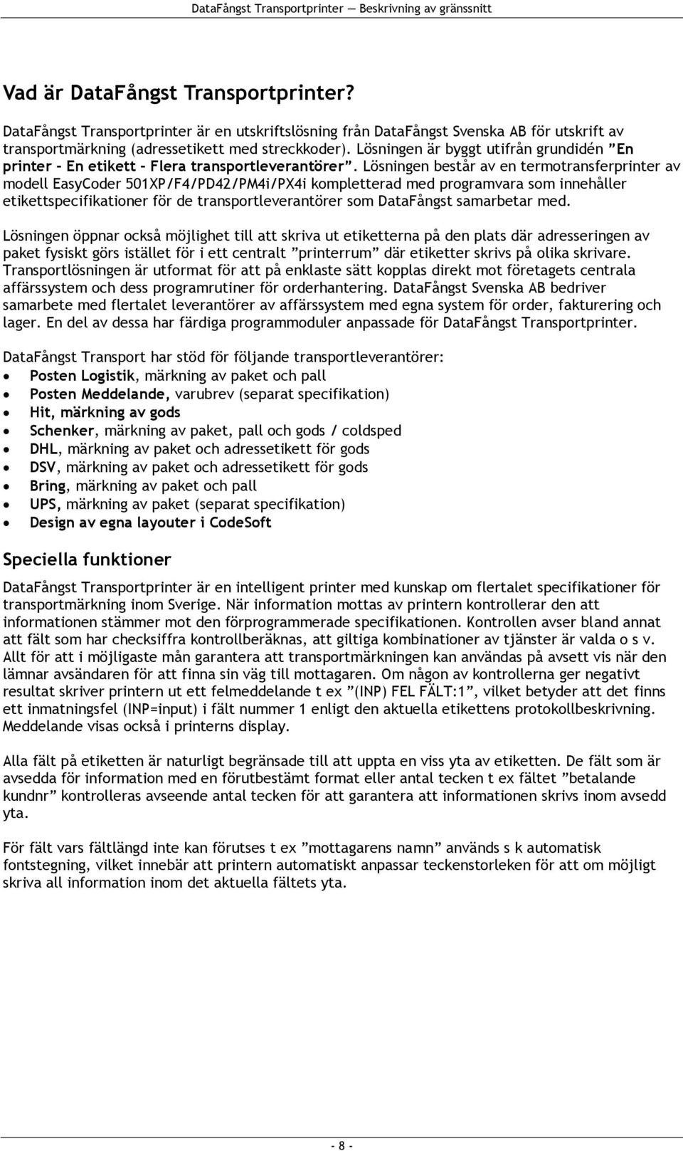 Lösningen består av en termotransferprinter av modell EasyCoder 501XP/F4/PD42/PM4i/PX4i kompletterad med programvara som innehåller etikettspecifikationer för de transportleverantörer som DataFångst