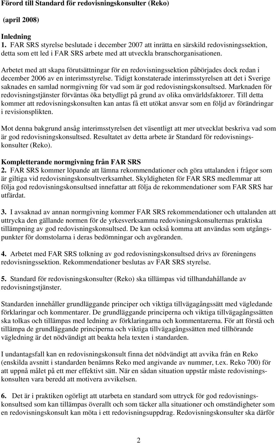 Arbetet med att skapa förutsättningar för en redovisningssektion påbörjades dock redan i december 2006 av en interimsstyrelse.