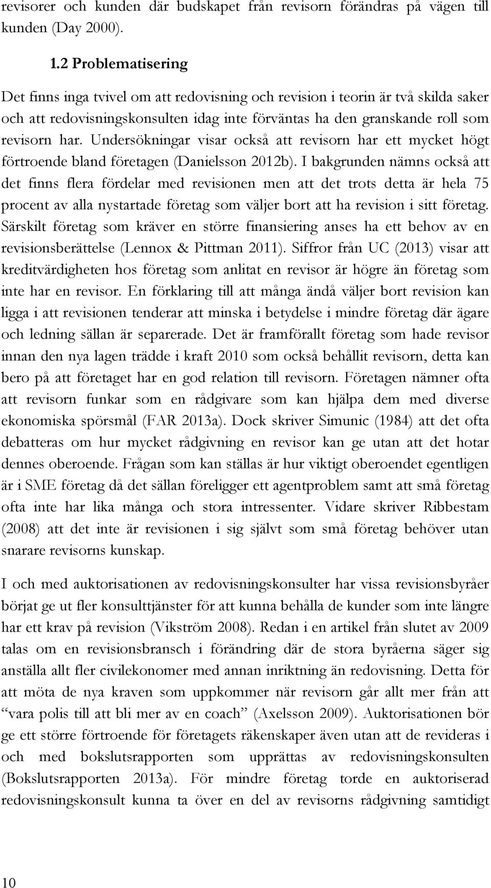 Undersökningar visar också att revisorn har ett mycket högt förtroende bland företagen (Danielsson 2012b).