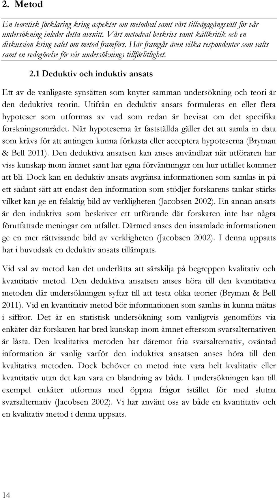 1 Deduktiv och induktiv ansats Ett av de vanligaste synsätten som knyter samman undersökning och teori är den deduktiva teorin.