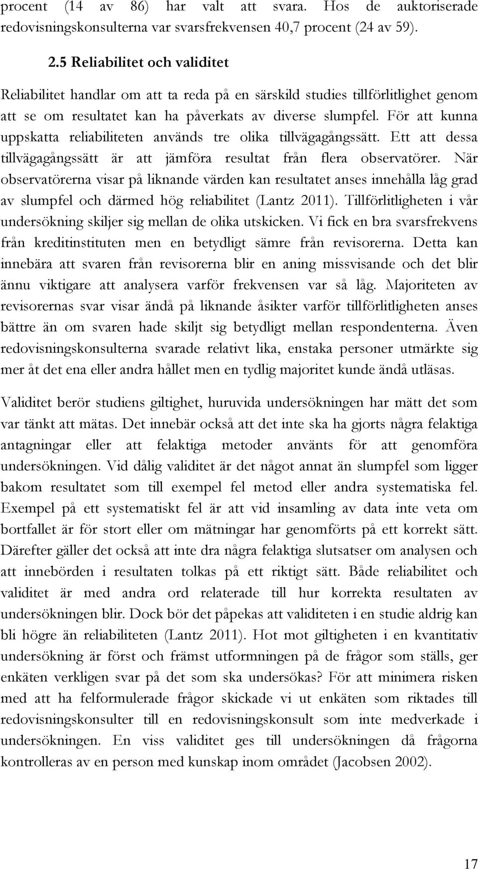 För att kunna uppskatta reliabiliteten används tre olika tillvägagångssätt. Ett att dessa tillvägagångssätt är att jämföra resultat från flera observatörer.