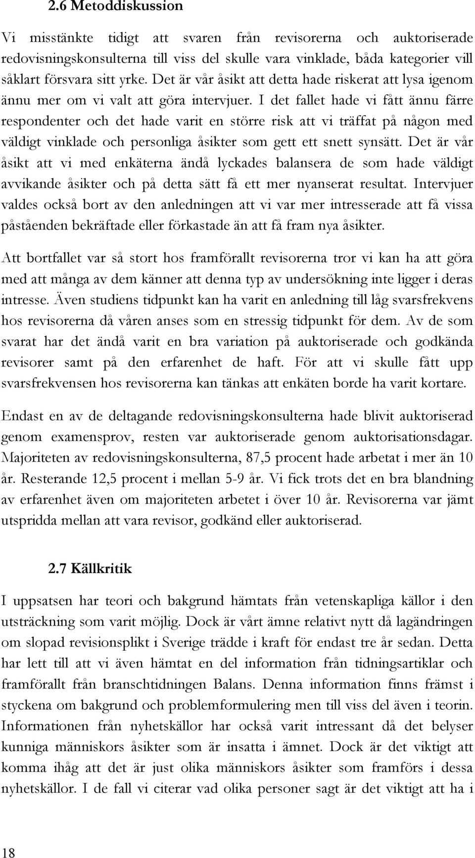 I det fallet hade vi fått ännu färre respondenter och det hade varit en större risk att vi träffat på någon med väldigt vinklade och personliga åsikter som gett ett snett synsätt.