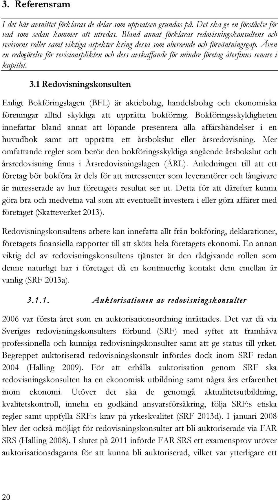 Även en redogörelse för revisionsplikten och dess avskaffande för mindre företag återfinns senare i kapitlet. 3.