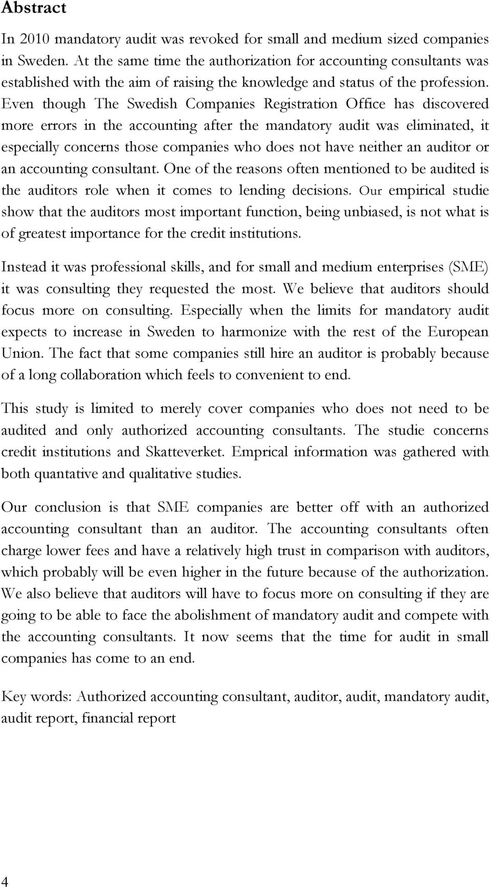 Even though The Swedish Companies Registration Office has discovered more errors in the accounting after the mandatory audit was eliminated, it especially concerns those companies who does not have