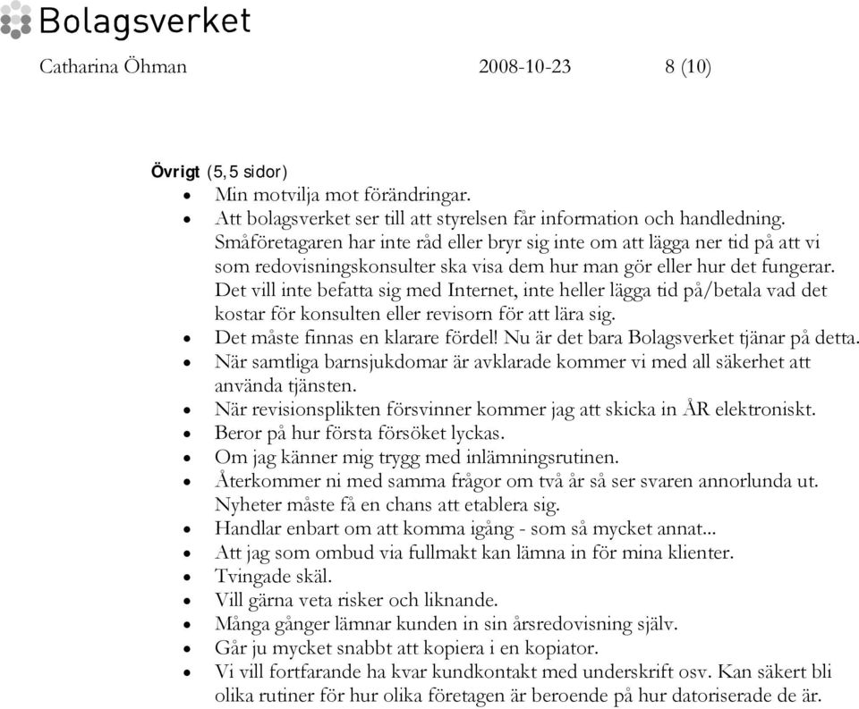 Det vill inte befatta sig med Internet, inte heller lägga tid på/betala vad det kostar för konsulten eller revisorn för att lära sig. Det måste finnas en klarare fördel!