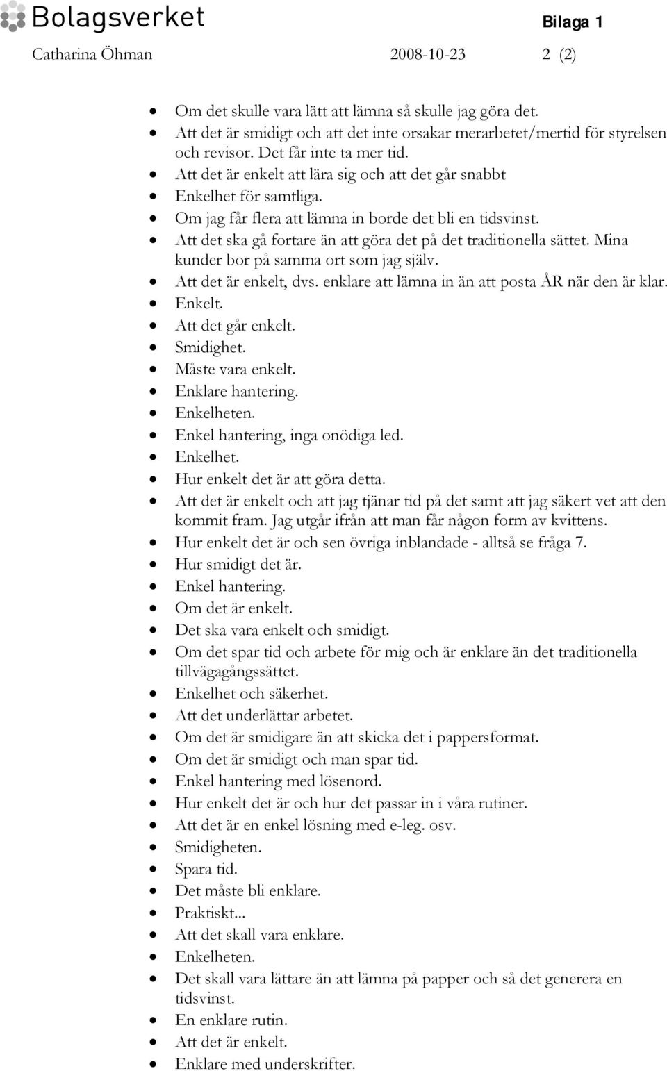 Att det ska gå fortare än att göra det på det traditionella sättet. Mina kunder bor på samma ort som jag själv. Att det är enkelt, dvs. enklare att lämna in än att posta ÅR när den är klar. Enkelt.
