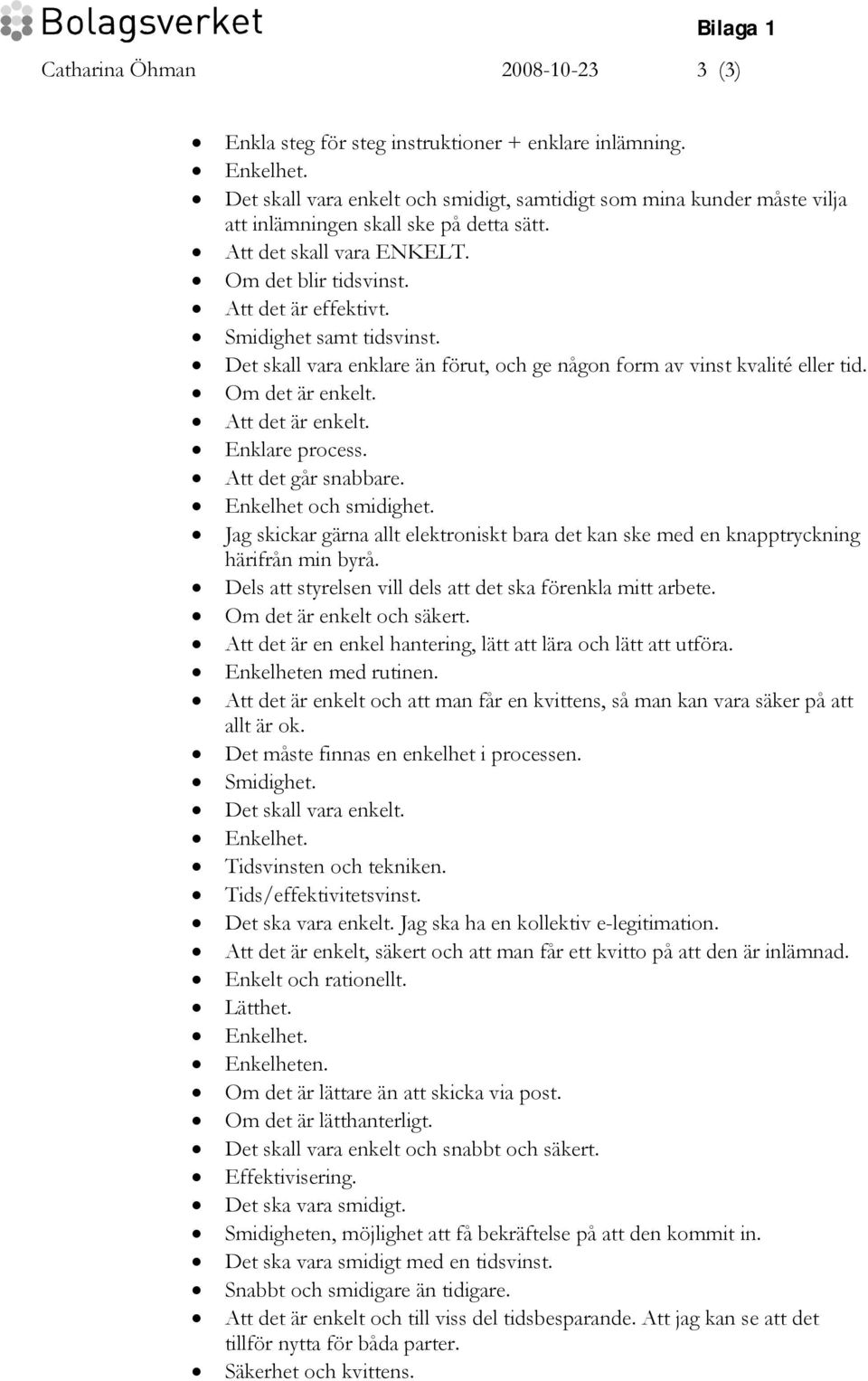 Smidighet samt tidsvinst. Det skall vara enklare än förut, och ge någon form av vinst kvalité eller tid. Om det är enkelt. Att det är enkelt. Enklare process. Att det går snabbare.