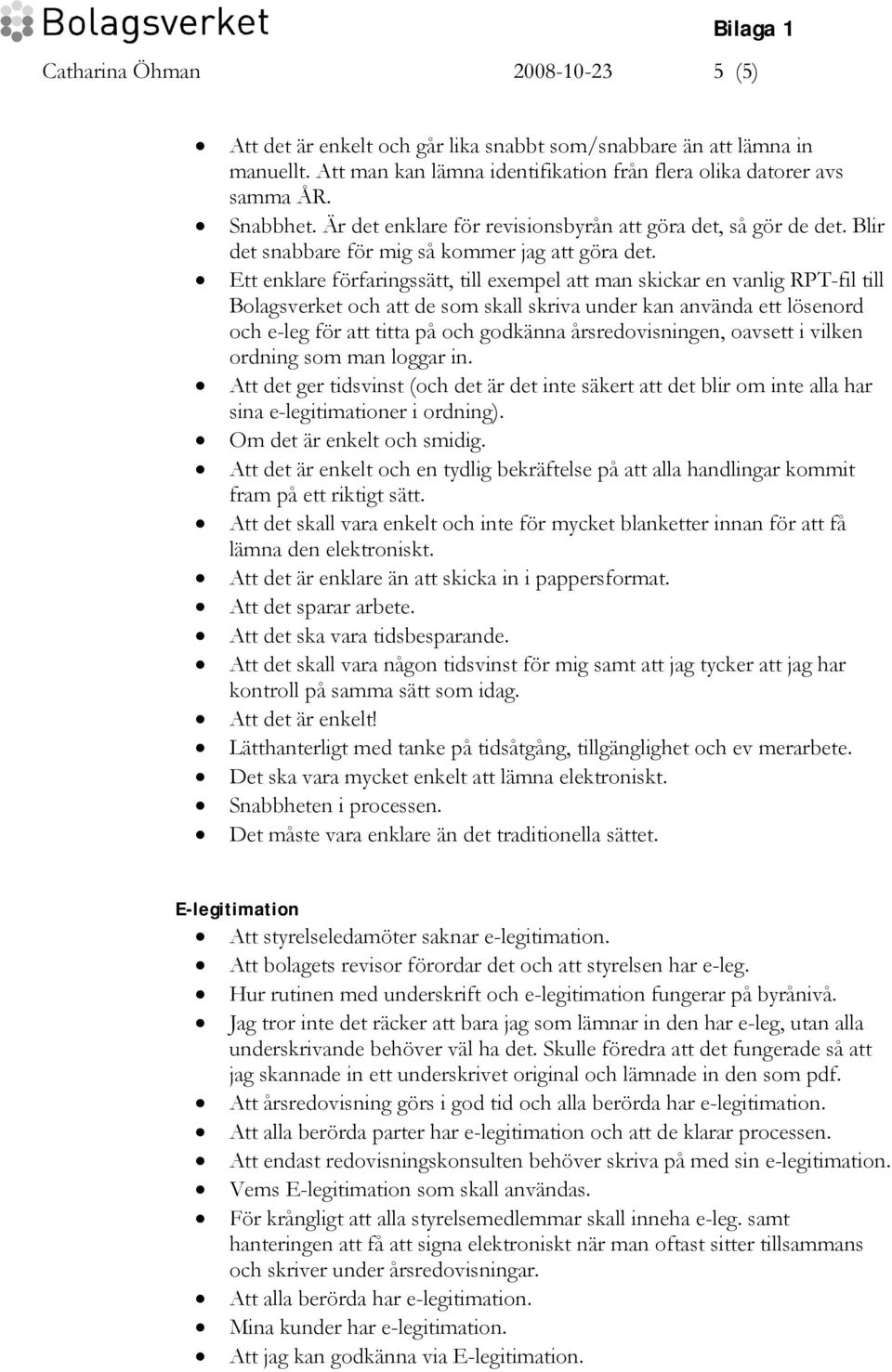 Ett enklare förfaringssätt, till exempel att man skickar en vanlig RPT-fil till Bolagsverket och att de som skall skriva under kan använda ett lösenord och e-leg för att titta på och godkänna