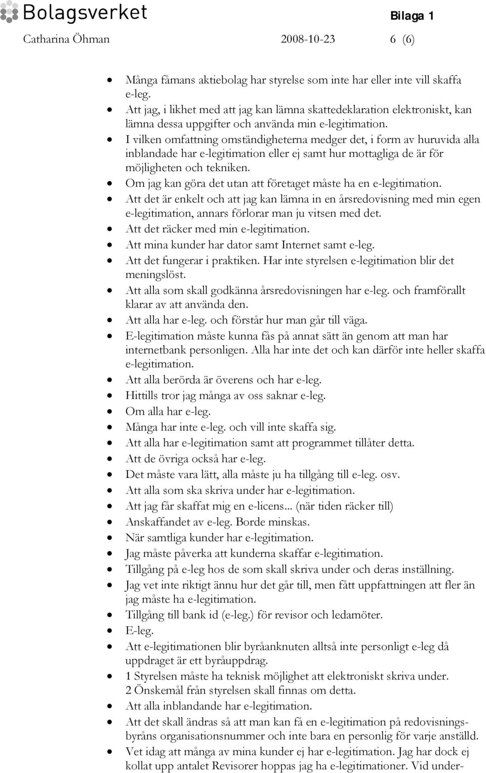 I vilken omfattning omständigheterna medger det, i form av huruvida alla inblandade har e-legitimation eller ej samt hur mottagliga de är för möjligheten och tekniken.