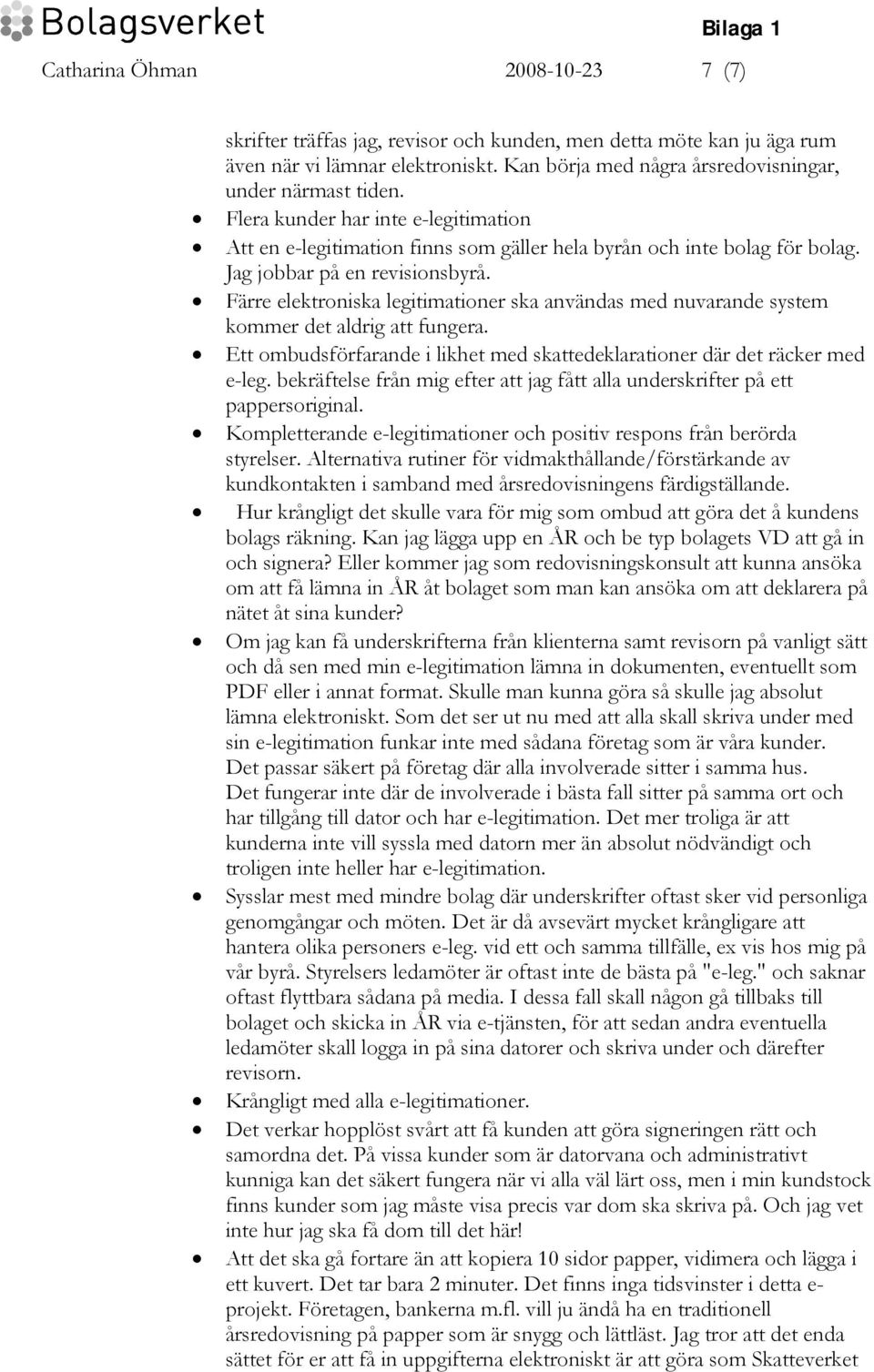 Färre elektroniska legitimationer ska användas med nuvarande system kommer det aldrig att fungera. Ett ombudsförfarande i likhet med skattedeklarationer där det räcker med e-leg.