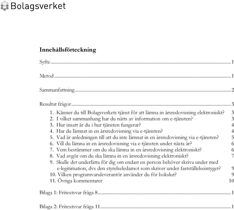 Vad är anledningen till att du inte lämnat in en årsredovisning via e-tjänsten? 5 6. Vill du lämna in en årsredovisning via e-tjänsten under nästa år? 6 7.