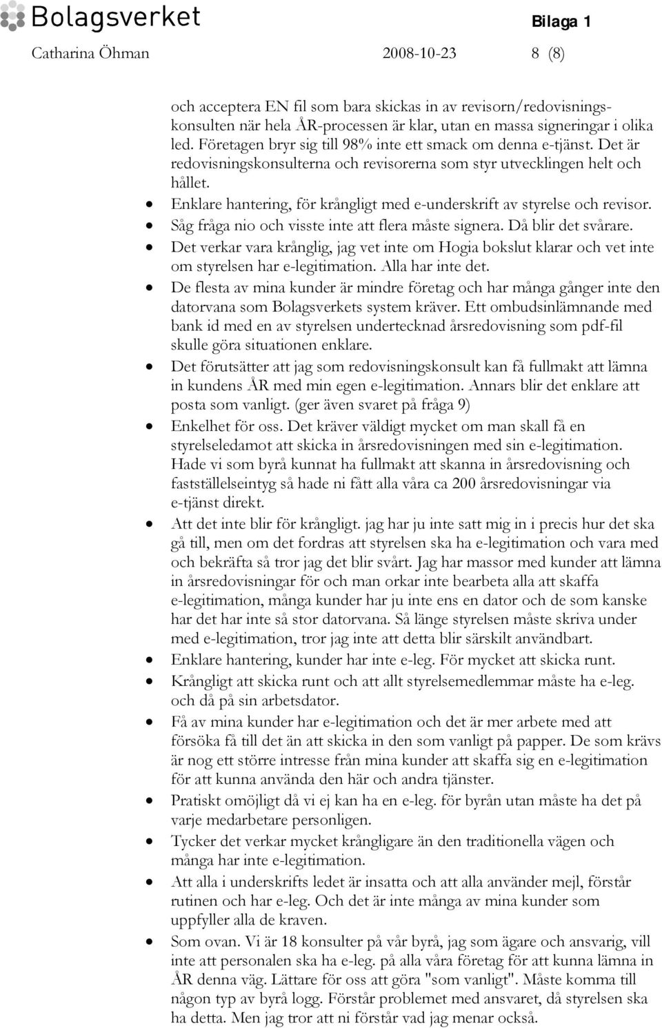 Enklare hantering, för krångligt med e-underskrift av styrelse och revisor. Såg fråga nio och visste inte att flera måste signera. Då blir det svårare.