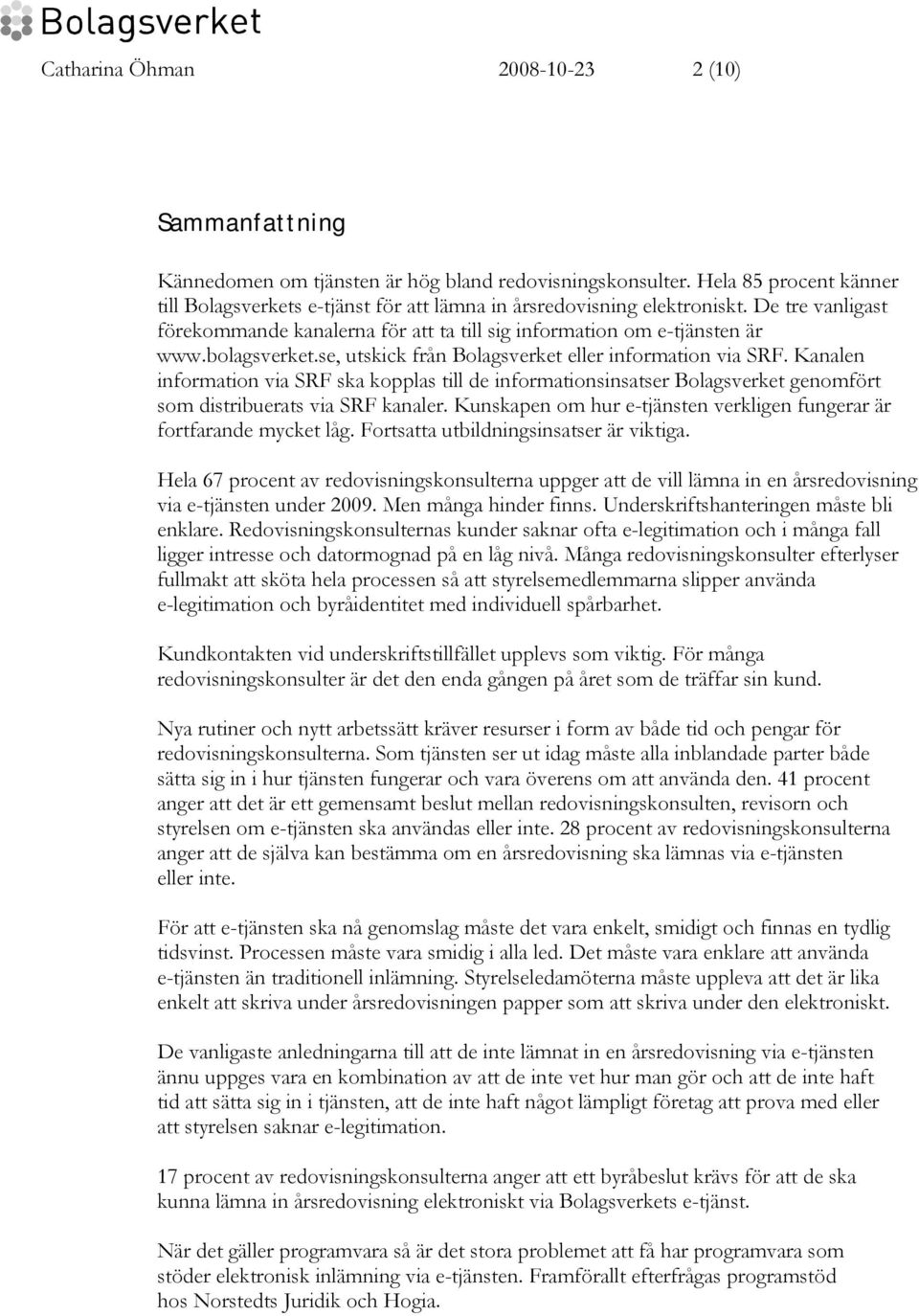 bolagsverket.se, utskick från Bolagsverket eller information via SRF. Kanalen information via SRF ska kopplas till de informationsinsatser Bolagsverket genomfört som distribuerats via SRF kanaler.