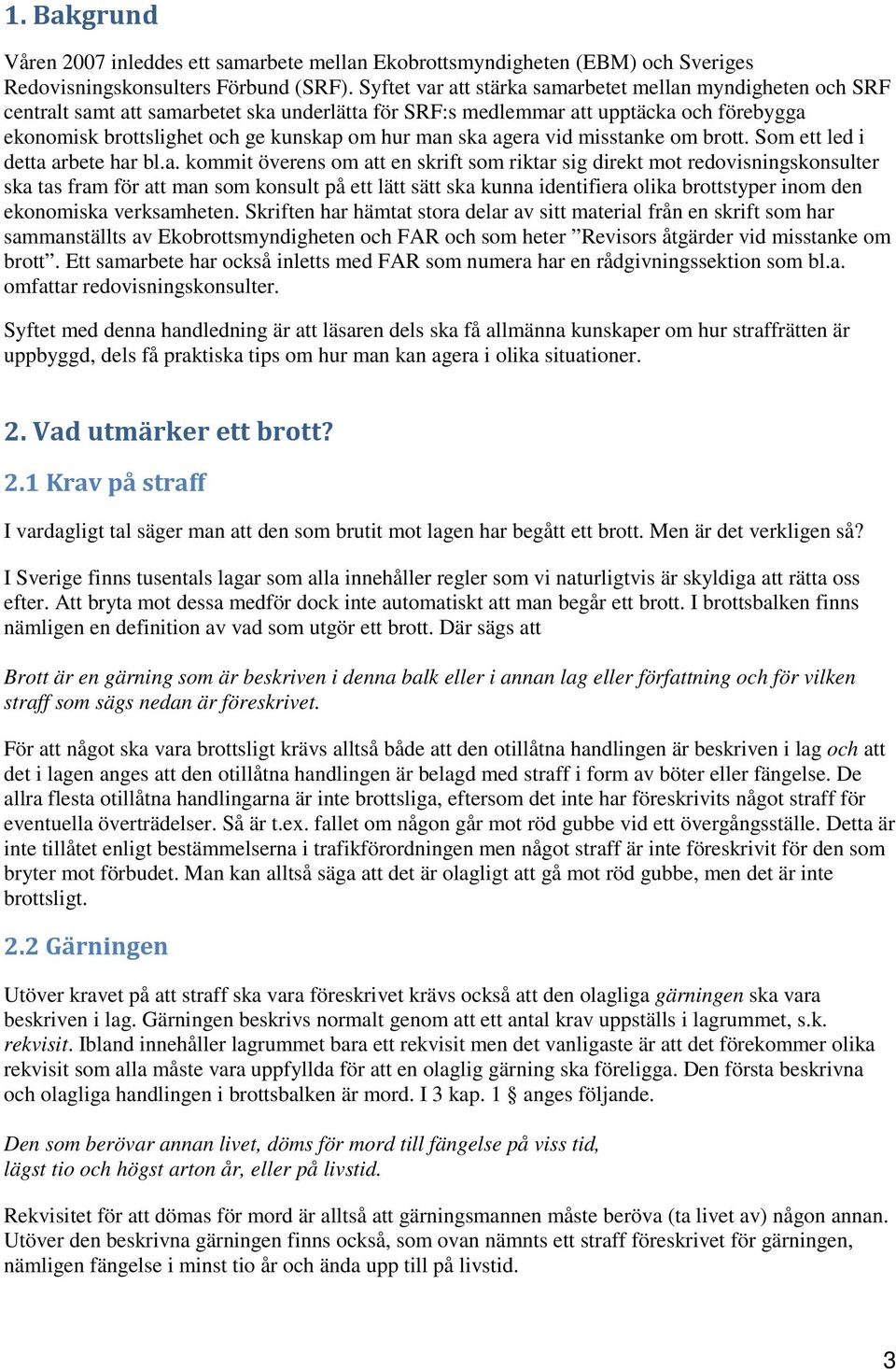 ska agera vid misstanke om brott. Som ett led i detta arbete har bl.a. kommit överens om att en skrift som riktar sig direkt mot redovisningskonsulter ska tas fram för att man som konsult på ett lätt