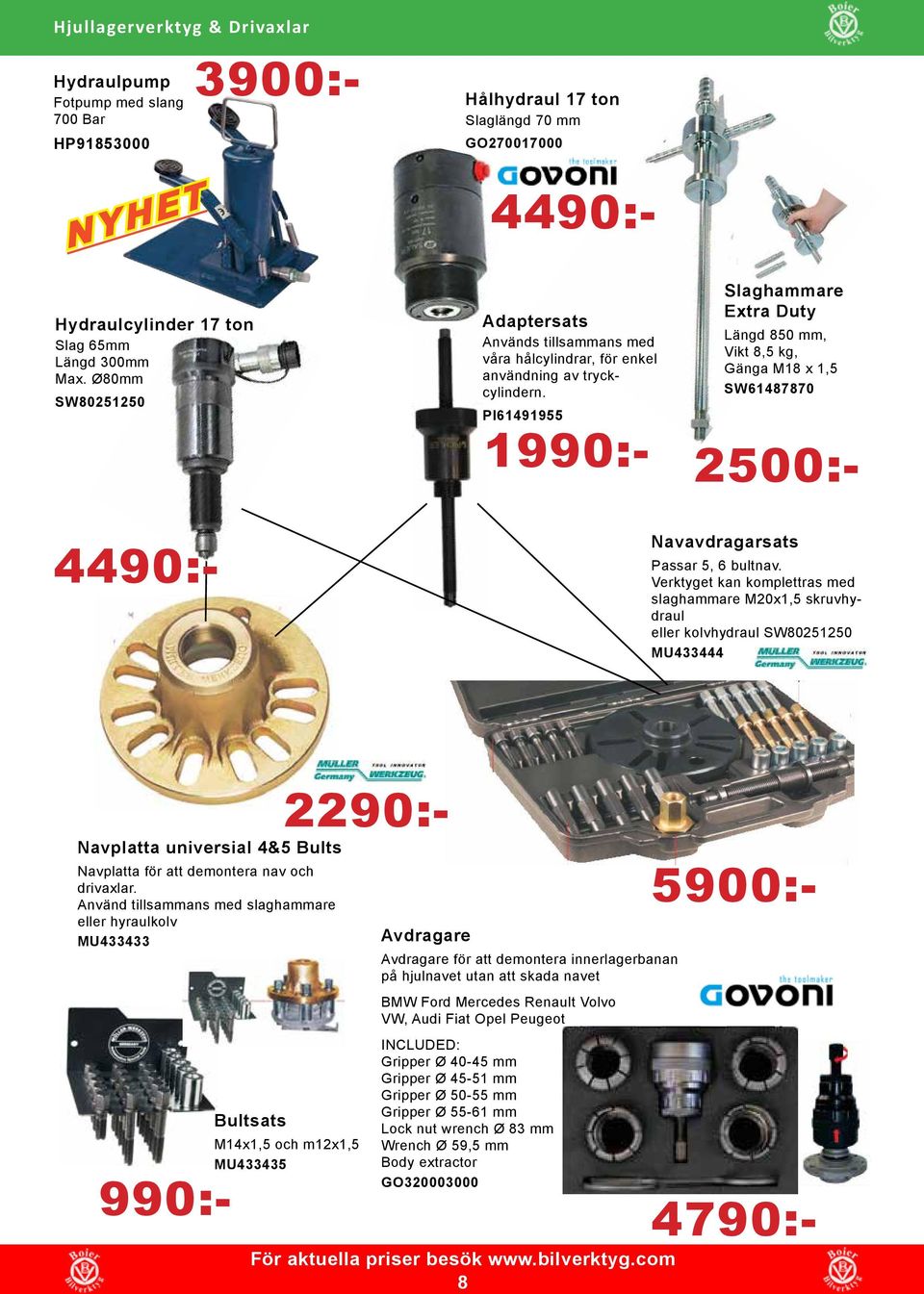 PI61491955 1990:- Slaghammare Extra Duty Längd 850 mm, Vikt 8,5 kg, Gänga M18 x 1,5 SW61487870 4790:- 3900:- 4490:- Navavdragarsats Passar 5, 6 bultnav.