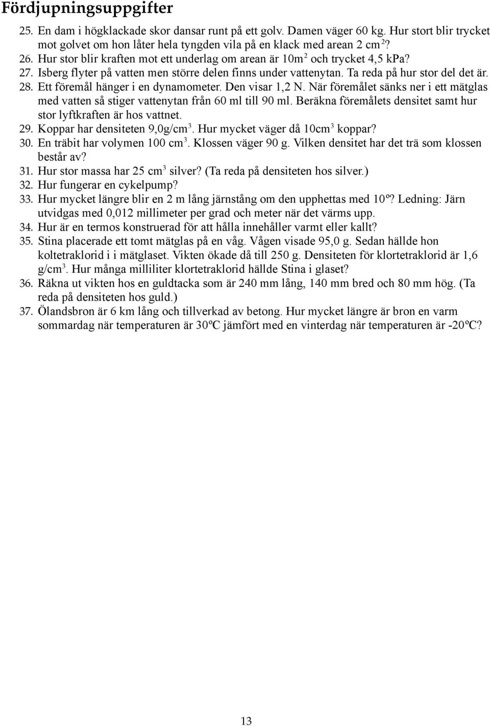 Ett föremål hänger i en dynamometer. Den visar 1,2 N. När föremålet sänks ner i ett mätglas med vatten så stiger vattenytan från 60 ml till 90 ml.