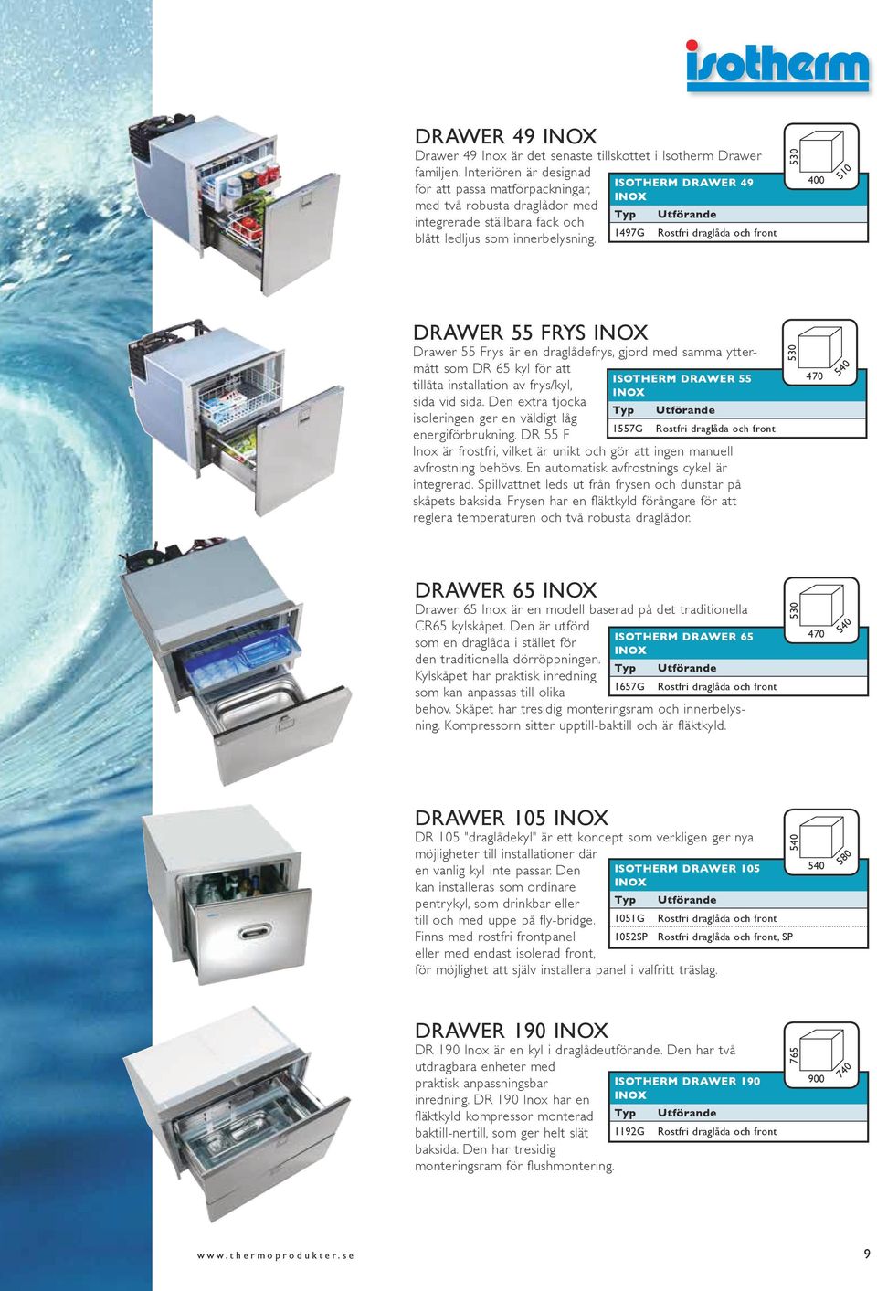 Isotherm Drawer 49 INOX 1497G Rostfri draglåda och front 530 400 510 Drawer 55 frys Inox Drawer 55 Frys är en draglådefrys, gjord med samma yttermått som DR 65 kyl för att tillåta installation av