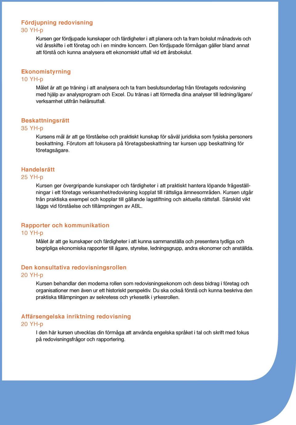 Ekonomistyrning 10 YH-p Målet är att ge träning i att analysera och ta fram beslutsunderlag från företagets redovisning med hjälp av analysprogram och Excel.