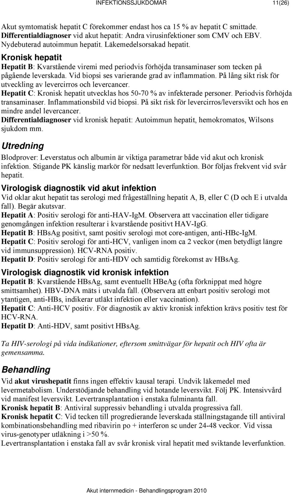 Vid biopsi ses varierande grad av inflammation. På lång sikt risk för utveckling av levercirros och levercancer. Hepatit C: Kronisk hepatit utvecklas hos 50-70 % av infekterade personer.