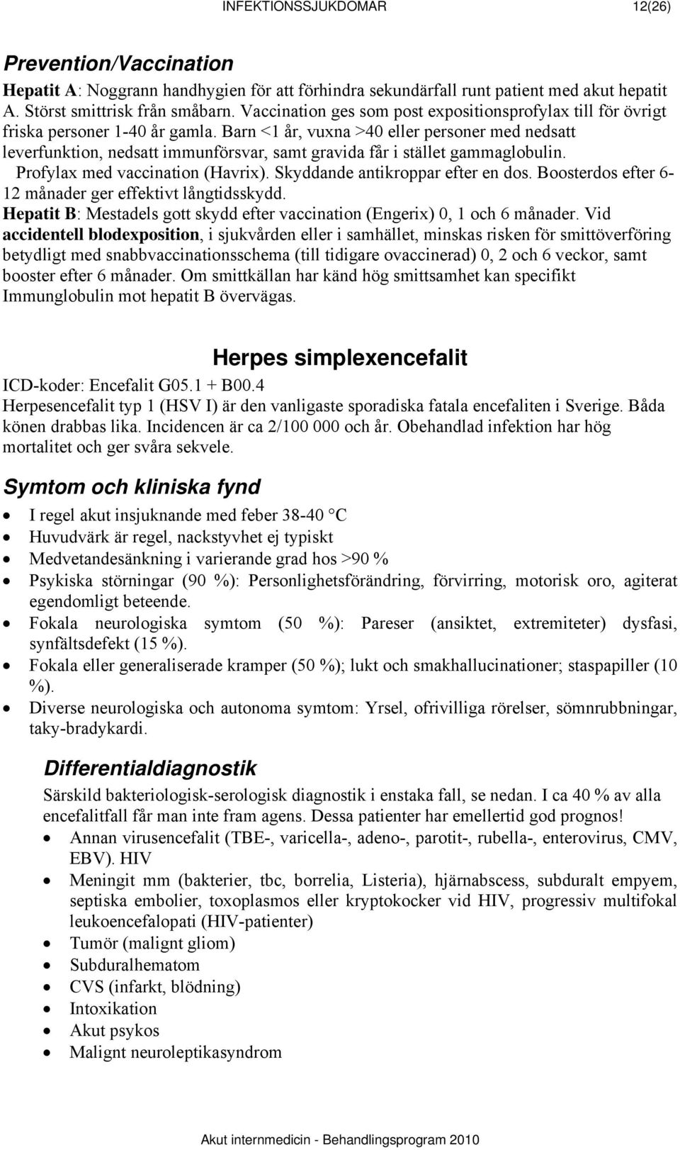 Barn <1 år, vuxna >40 eller personer med nedsatt leverfunktion, nedsatt immunförsvar, samt gravida får i stället gammaglobulin. Profylax med vaccination (Havrix). Skyddande antikroppar efter en dos.