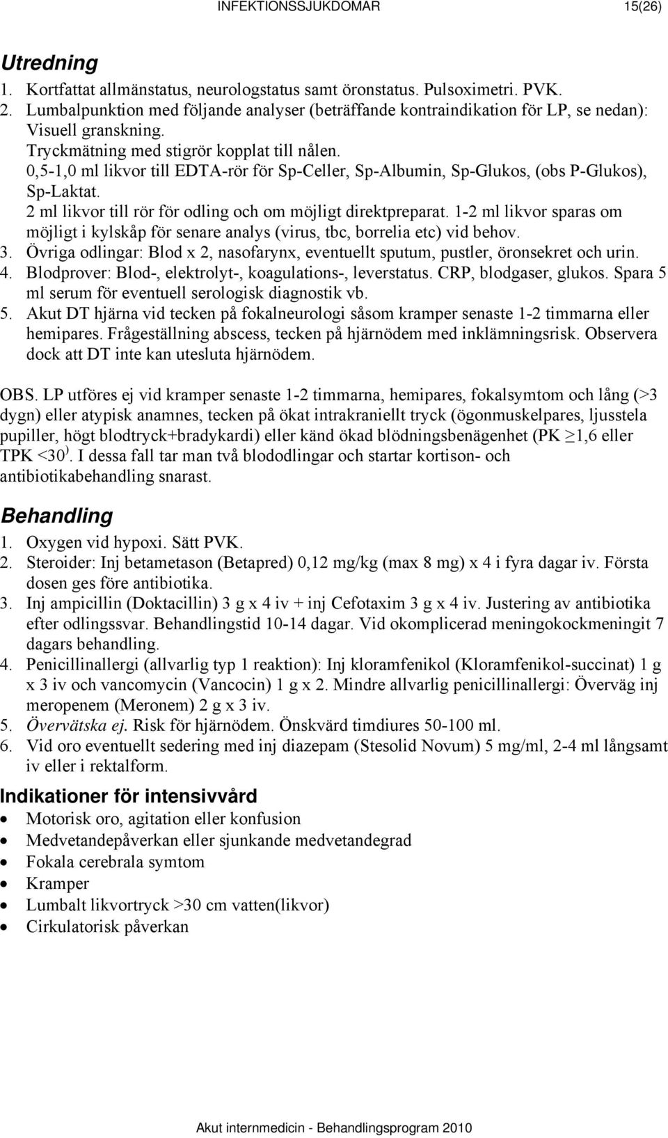 0,5-1,0 ml likvor till EDTA-rör för Sp-Celler, Sp-Albumin, Sp-Glukos, (obs P-Glukos), Sp-Laktat. 2 ml likvor till rör för odling och om möjligt direktpreparat.