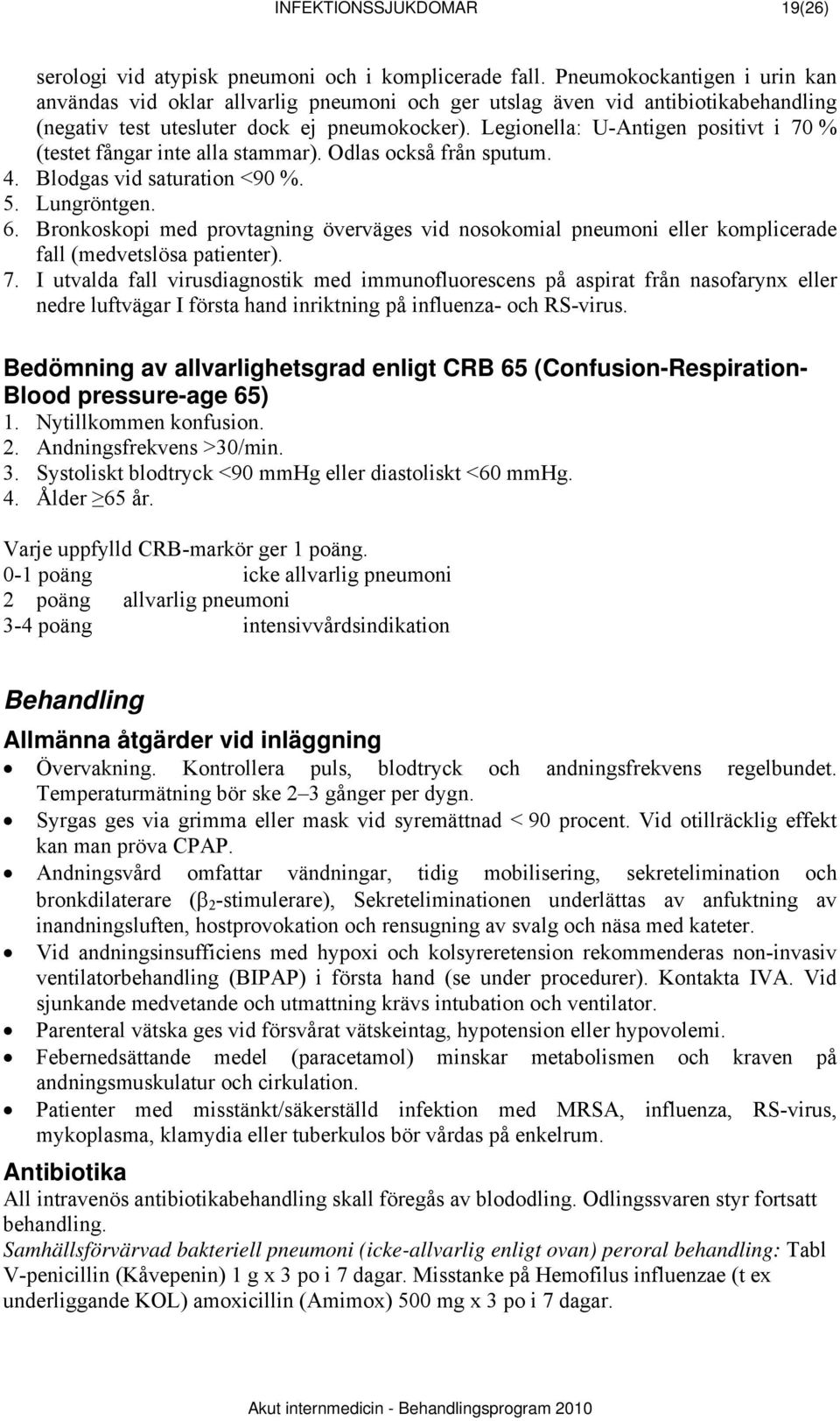 Legionella: U-Antigen positivt i 70 % (testet fångar inte alla stammar). Odlas också från sputum. 4. Blodgas vid saturation <90 %. 5. Lungröntgen. 6.