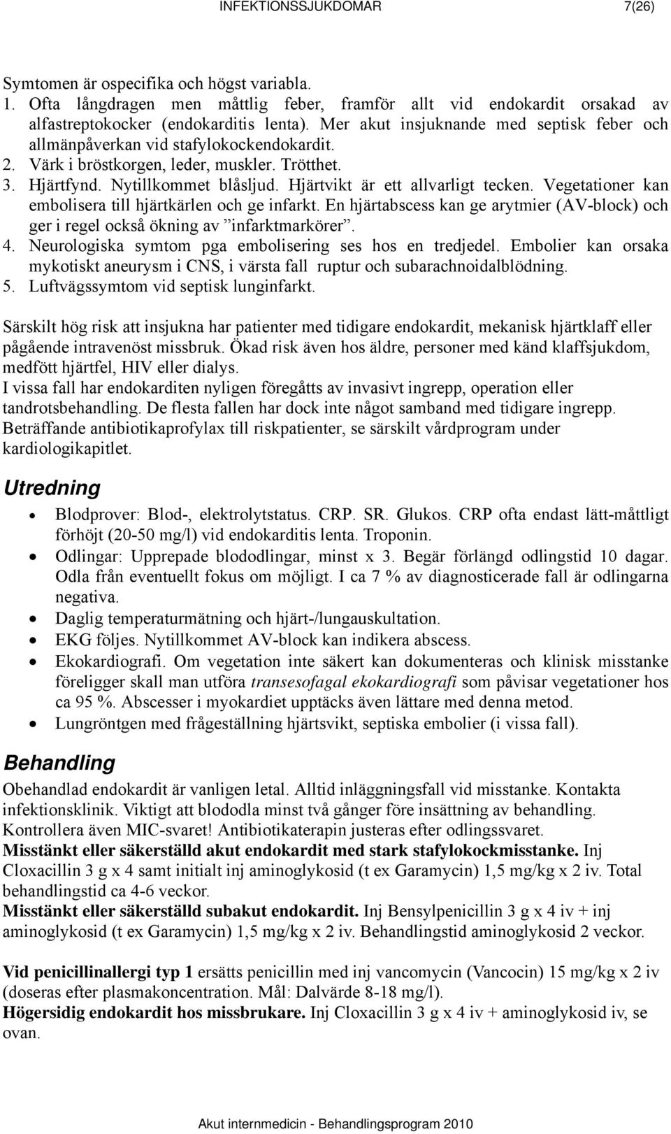 Hjärtvikt är ett allvarligt tecken. Vegetationer kan embolisera till hjärtkärlen och ge infarkt. En hjärtabscess kan ge arytmier (AV-block) och ger i regel också ökning av infarktmarkörer. 4.