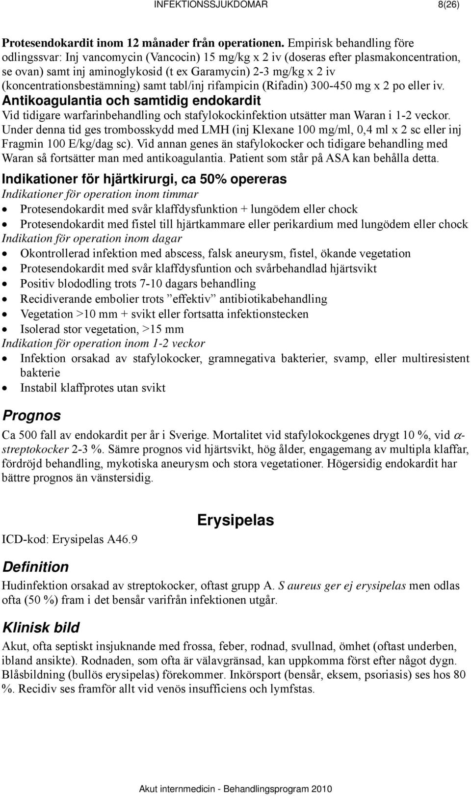 (koncentrationsbestämning) samt tabl/inj rifampicin (Rifadin) 300-450 mg x 2 po eller iv.