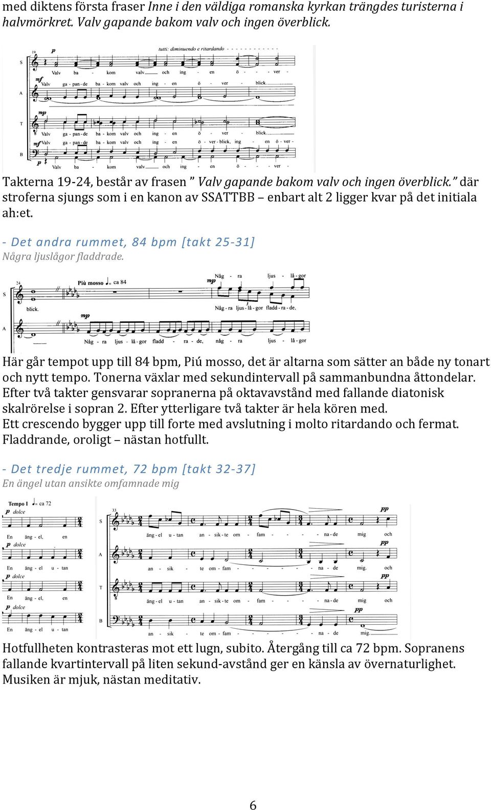 - Det andra rummet, 84 bpm [takt 25-31] Några ljuslågor fladdrade. Här går tempot upp till 84 bpm, Piú mosso, det är altarna som sätter an både ny tonart och nytt tempo.