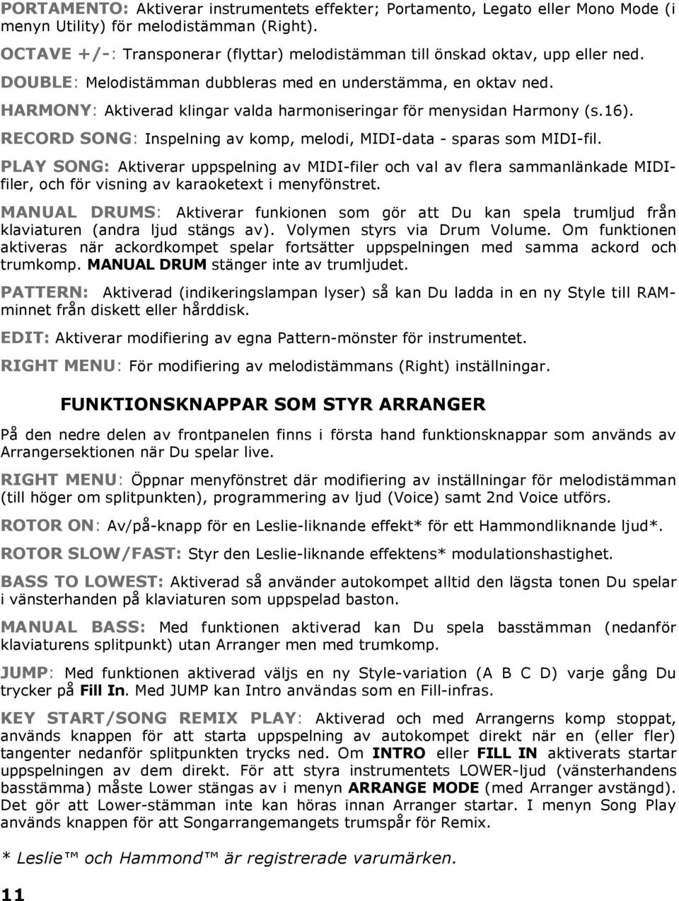 HARMONY: Aktiverad klingar valda harmoniseringar för menysidan Harmony (s.16). RECORD SONG: Inspelning av komp, melodi, MIDI-data - sparas som MIDI-fil.